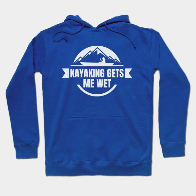 kayaking gets me wet Hoodie by fabecco